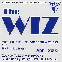 The Wiz. Adapted from The Wonderful Wizard of Oz by Frank L.Baum Book by William F.Brown. Music & Lyrics by Charlie Smalls. Performed by the Young Theatre in 2003.